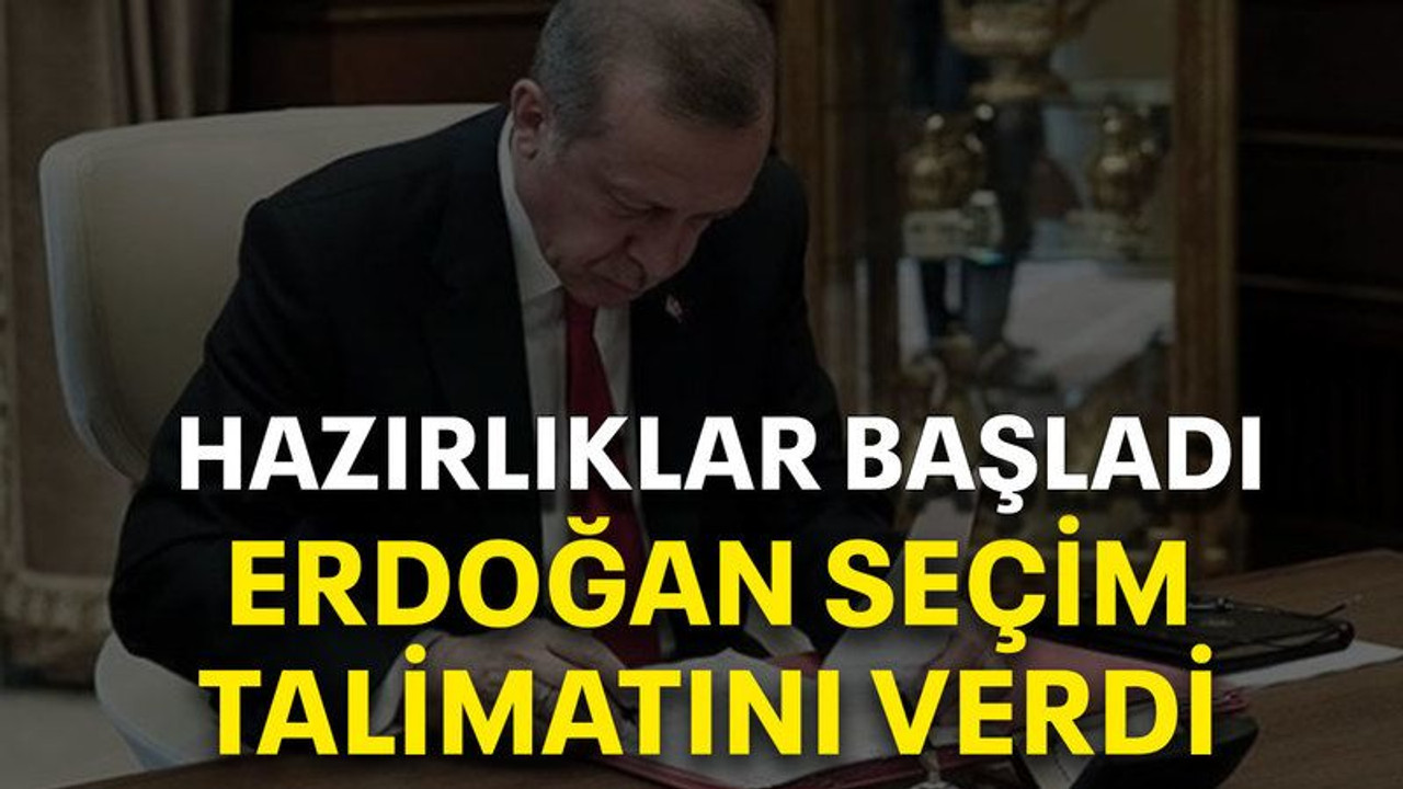 Hazırlıklar başladı Erdoğan seçim talimatını verdi